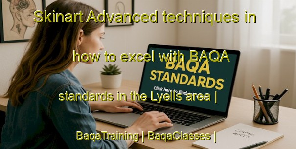 Skinart Advanced techniques in how to excel with BAQA standards in the Lyells area | BaqaTraining | BaqaClasses | SkinartTraining-United States